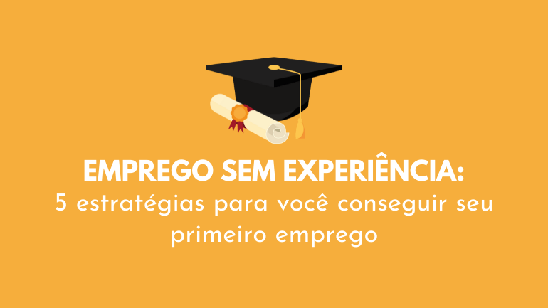 10 Dicas para Conseguir um Emprego sem Experiência na Área